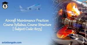 Aircraft Maintenance Practices Course Syllabus, Course Structure [ Subject Code 8275]